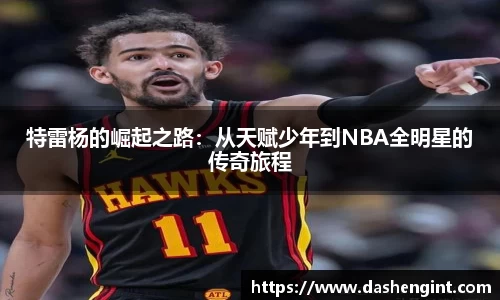 特雷杨的崛起之路：从天赋少年到NBA全明星的传奇旅程