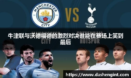 牛津联与沃德福德的激烈对决谁能在赛场上笑到最后
